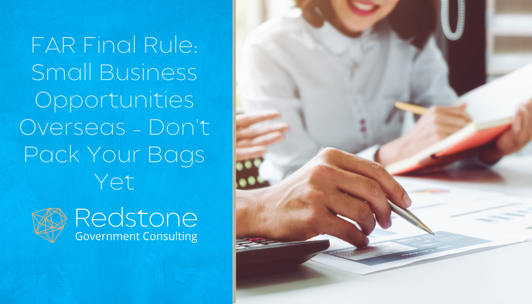 FAR Final Rule Small Business Opportunities Overseas – Dont Pack Your Bags Yet - Redstone GCI