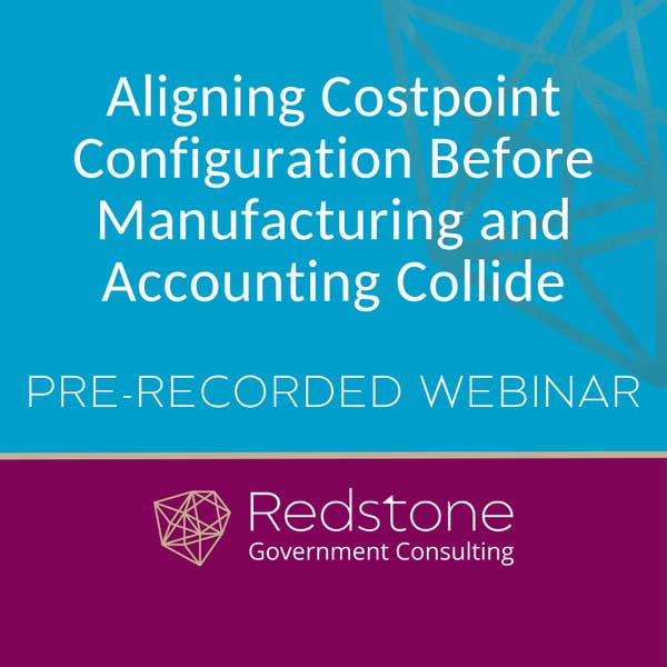 Aligning Costpoint Configuration Before Manufacturing and Accounting Collide Webinar